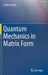 Quantum Mechanics in Matrix Form by Günter Ludyk