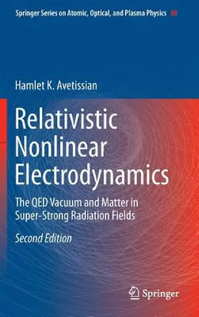 Relativistic Nonlinear Electrodynamics: The Qed Vacuum and Matter in Super-Strong Radiation Fields by Hamlet Karo Avetissian