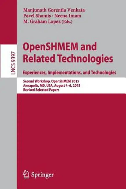 Openshmem and Related Technologies. Experiences, Implementations, and Technologies: Second Workshop, Openshmem 2015, Annapolis, MD, Usa, August 4-6, 2 by Manjunath Gorentla Venkata