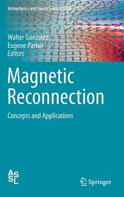 Magnetic Reconnection: Concepts and Applications by Walter Gonzalez