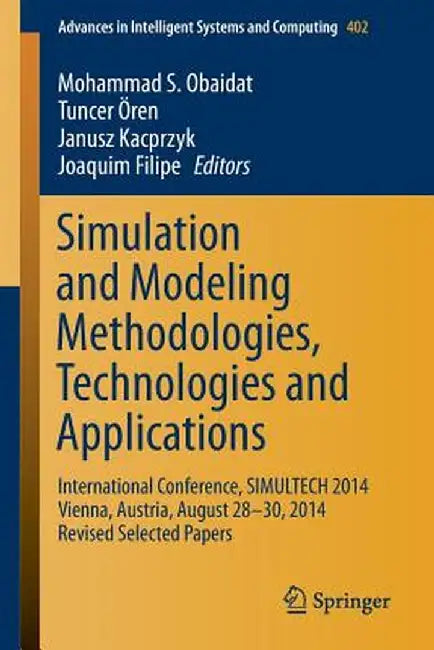 Simulation and Modeling Methodologies, Technologies and Applications: International Conference, Simultech 2014 Vienna, Austria, August 28-30, 2014 Rev by Mohammad S. Obaidat