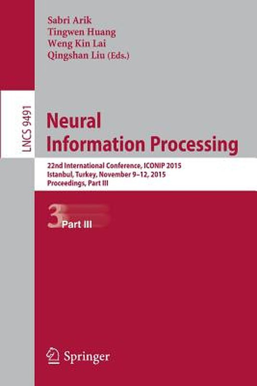 Neural Information Processing: 22nd International Conference, Iconip 2015, Istanbul, Turkey, November 9-12, 2015, Proceedings Part III by Sabri Arik