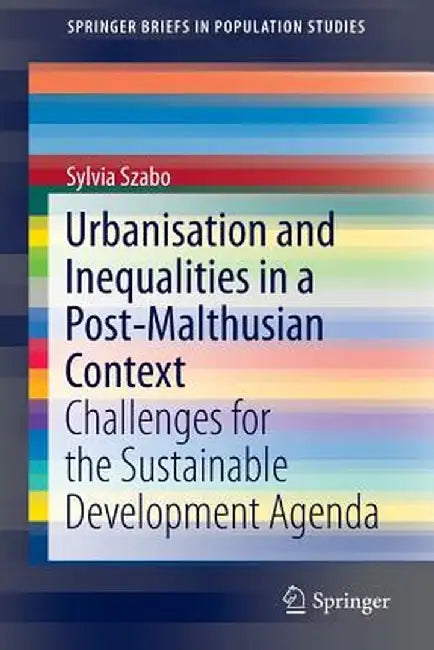 Urbanisation and Inequalities in a Post-Malthusian Context: Challenges for the Sustainable Development Agenda by Sylvia Szabo