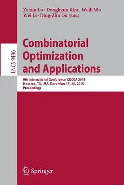 Combinatorial Optimization and Applications: 9th International Conference, Cocoa 2015, Houston, Tx, Usa, December 18-20, 2015, Proceedings by Zaixin Lu