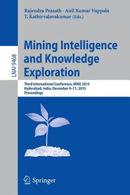 Mining Intelligence and Knowledge Exploration: Third International Conference, Mike 2015, Hyderabad, India, December 9-11, 2015, Proceedings by Rajendra Prasath