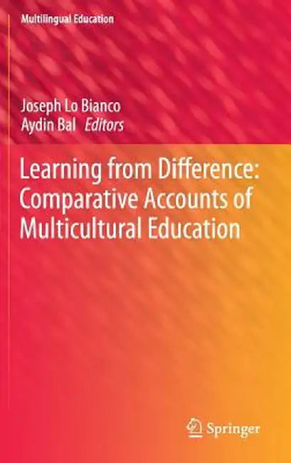 Learning from Difference: Comparative Accounts of Multicultural Education by Joseph Lo Bianco