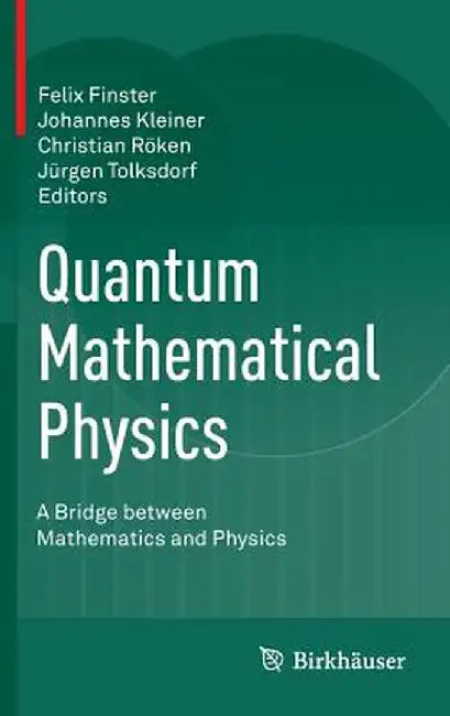 Quantum Mathematical Physics: A Bridge Between Mathematics and Physics by Felix Finster