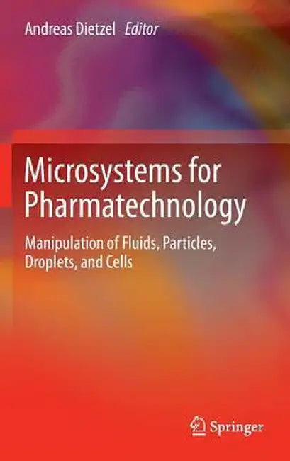 Microsystems for Pharmatechnology: Manipulation of Fluids, Particles, Droplets, and Cells by Andreas Dietzel