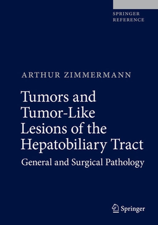 Tumors and Tumor-Like Lesions of the Hepatobiliary Tract: General and Surgical Pathology by Arthur Zimmermann