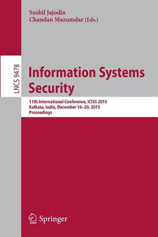 Information Systems Security: 11th International Conference, Iciss 2015, Kolkata, India, December 16-20, 2015. Proceedings by Sushil Jajoda