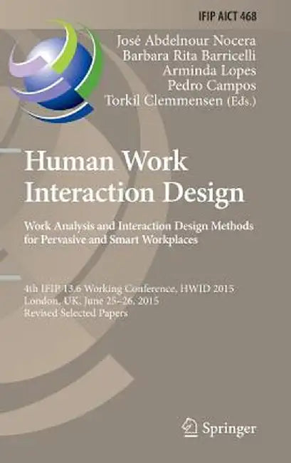 Human Work Interaction Design: Analysis and Interaction Design Methods for Pervasive and Smart Workplaces: 4th Ifip 13.6 Working Conference, Hwid 2015 by José Abdelnour-Nocera