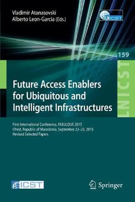 Future Access Enablers for Ubiquitous and Intelligent Infrastructures: First International Conference, Fabulous 2015, Ohrid, Republic of Macedonia, Se by Vladimir Atanasovski
