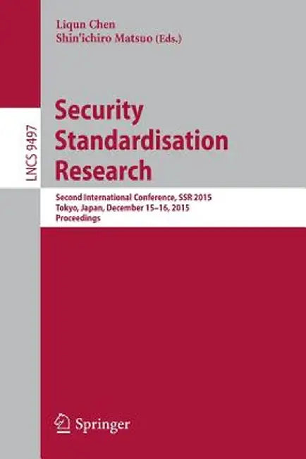 Security Standardisation Research: Second International Conference, Ssr 2015, Tokyo, Japan, December 15-16, 2015, Proceedings by Liqun Chen