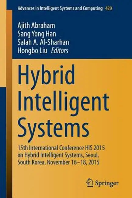 Hybrid Intelligent Systems: 15th International Conference His 2015 on Hybrid Intelligent Systems, Seoul, South Korea, November 16-18, 2015 by Ajith Abraham