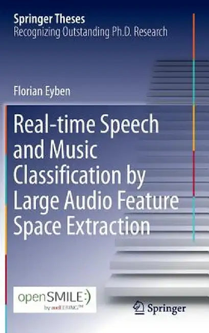 Real-Time Speech and Music Classification by Large Audio Feature Space Extraction by Florian Eyben
