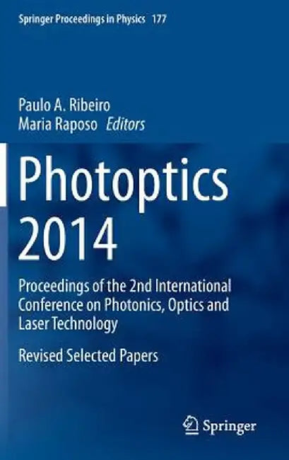 Photoptics 2014: Proceedings of the 2nd International Conference on Photonics, Optics and Laser Technology Revised Selected Papers by Paulo A. Ribeiro