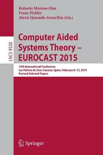 Computer Aided Systems Theory - Eurocast 2015: 15th International Conference, Las Palmas de Gran Canaria, Spain, February 8-13, 2015, Revised Selected by Roberto Moreno-Díaz