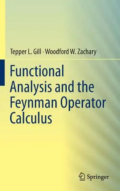 Functional Analysis and the Feynman Operator Calculus by Tepper Gill