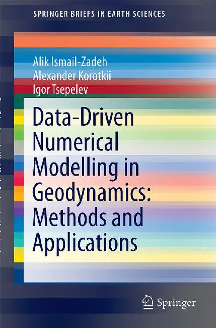Data-Driven Numerical Modelling in Geodynamics: Methods and Applications by Alik Ismail-Zadeh