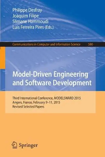 Model-Driven Engineering and Software Development: Third International Conference, Modelsward 2015, Angers, France, February 9-11, 2015, Revised Selec by Philippe Desfray