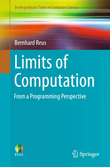 Limits of Computation: From a Programming Perspective by Bernhard Reus