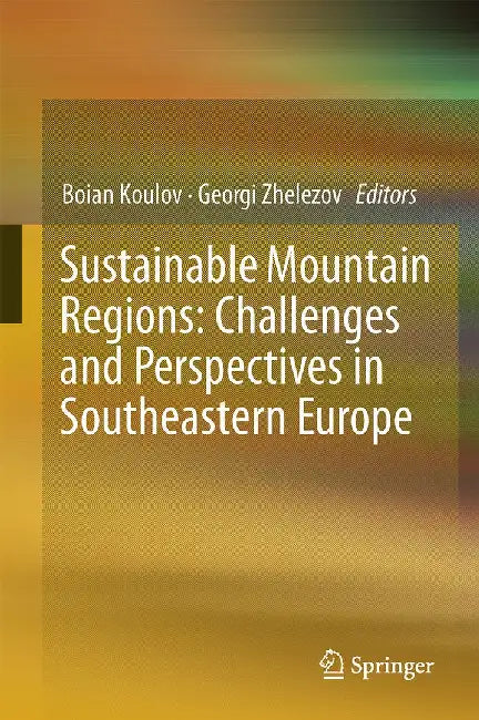 Sustainable Mountain Regions: Challenges and Perspectives in Southeastern Europe by Boian Koulov