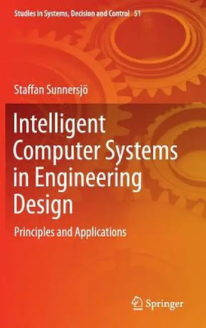 Intelligent Computer Systems in Engineering Design: Principles and Applications by Staffan Sunnersjö