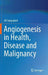 Angiogenesis in Health, Disease and Malignancy by Ali Salajegheh