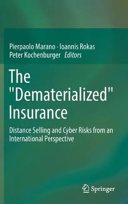The Dematerialized Insurance: Distance Selling and Cyber Risks from an International Perspective by Pierpaolo Marano