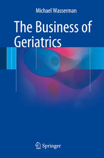 The Business of Geriatrics by Michael Wasserman