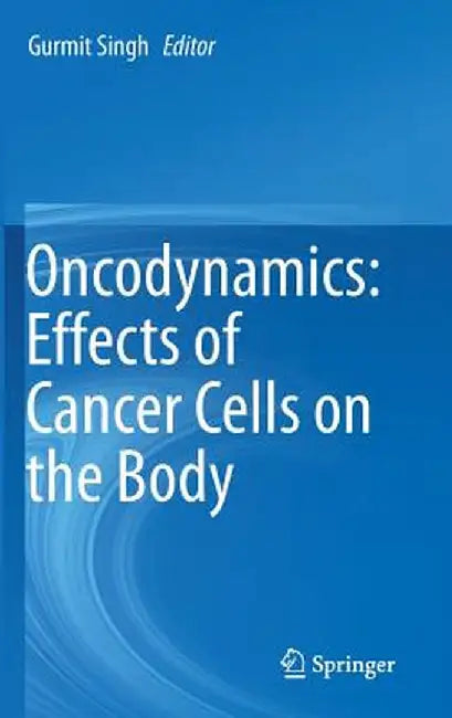 Oncodynamics: Effects of Cancer Cells on the Body by Gurmit Singh