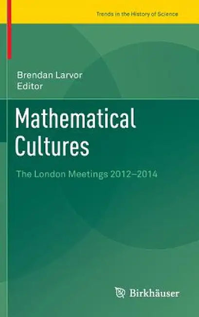 Mathematical Cultures: The London Meetings 2012-2014 by Brendan Larvor