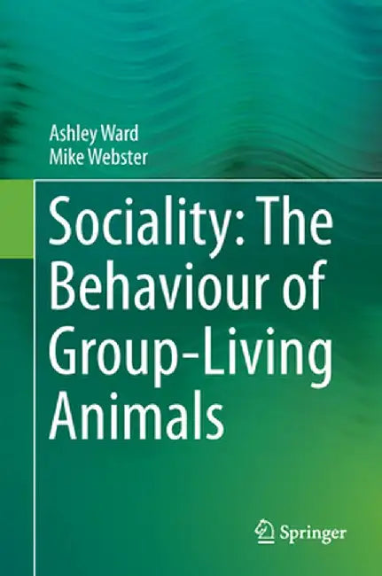 Sociality: The Behaviour of Group-Living Animals by Ashley Ward