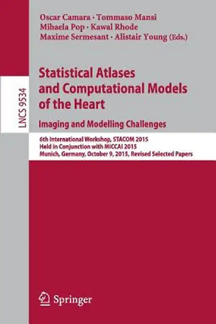 Statistical Atlases and Computational Models of the Heart. Imaging and Modelling Challenges: 6th International Workshop, Stacom 2015, Held in Conjunct by Oscar Camara