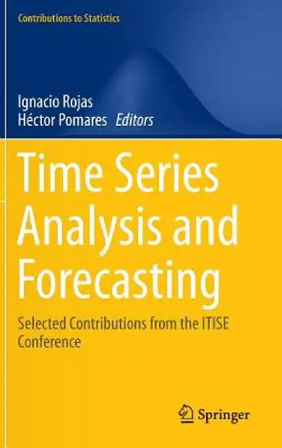 Time Series Analysis and Forecasting: Selected Contributions from the Itise Conference by Ignacio Rojas
