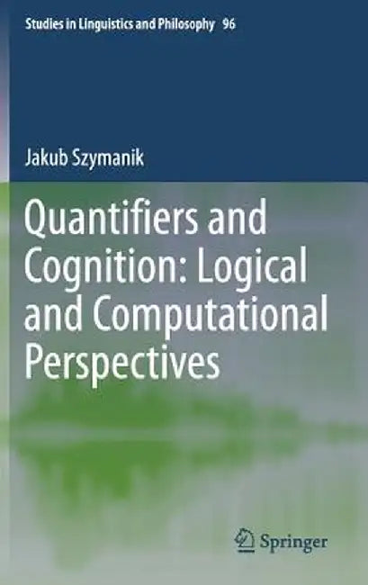 Quantifiers and Cognition: Logical and Computational Perspectives by Jakub Szymanik