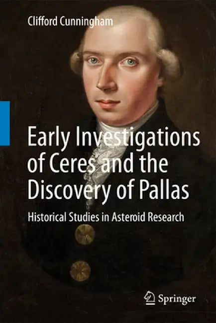 Early Investigations of Ceres and the Discovery of Pallas: Historical Studies in Asteroid Research by Clifford Cunningham