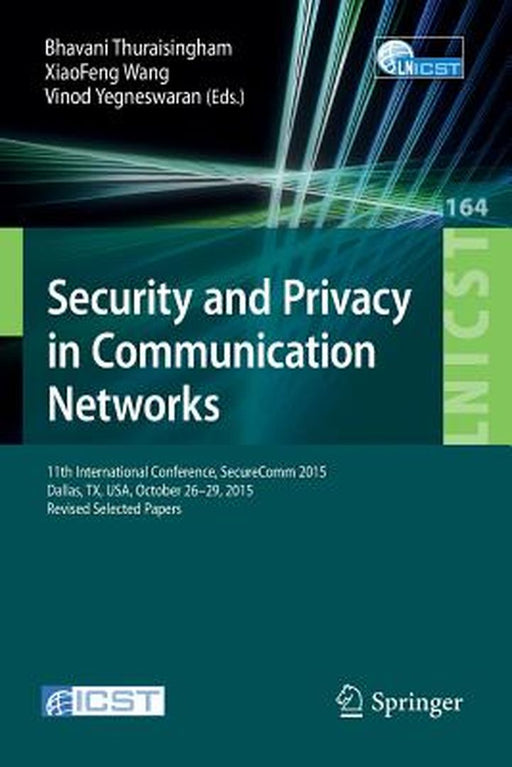 Security and Privacy in Communication Networks: 11th International Conference, Securecomm 2015, Dallas, Tx, Usa, October 26-29, 2015, Revised Selected by Bhavani Thuraisingham