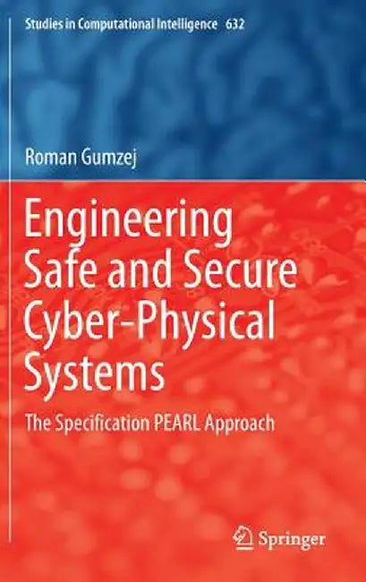 Engineering Safe and Secure Cyber-Physical Systems: The Specification Pearl Approach by Roman Gumzej