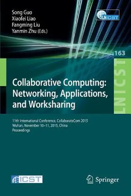 Collaborative Computing: Networking, Applications, and Worksharing: 11th International Conference, Collaboratecom 2015, Wuhan, November 10-11, 2015, C by Song Guo