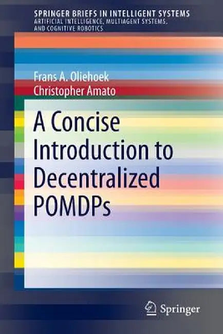 A Concise Introduction to Decentralized Pomdps by Frans A. Oliehoek