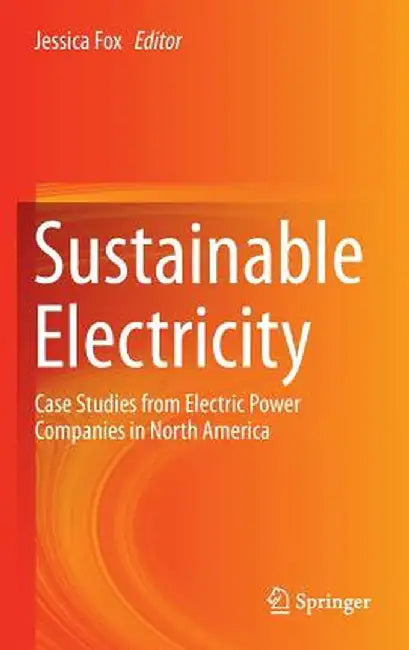 Sustainable Electricity: Case Studies from Electric Power Companies in North America by Jessica Fox