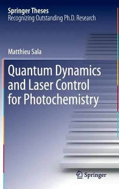Quantum Dynamics and Laser Control for Photochemistry by Matthieu Sala