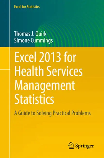 Excel 2013 for Health Services Management Statistics: A Guide to Solving Practical Problems by Thomas J. Quirk