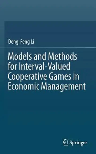 Models and Methods for Interval-Valued Cooperative Games in Economic Management by Deng-Feng Li