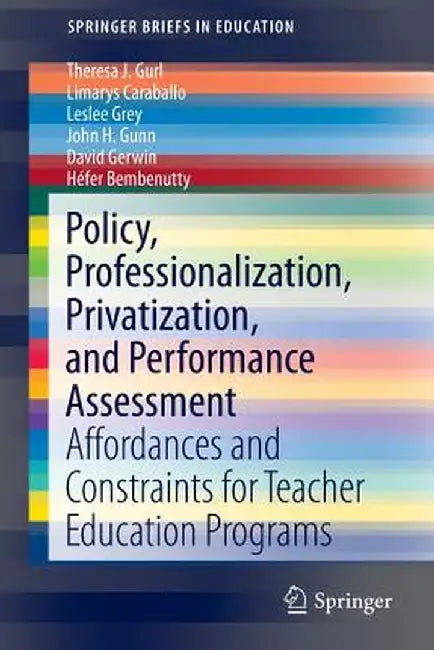Policy, Professionalization, Privatization, and Performance Assessment: Affordances and Constraints for Teacher Education Programs by Theresa J. Gurl