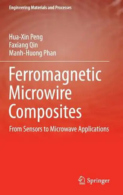 Ferromagnetic Microwire Composites: From Sensors to Microwave Applications by Hua-Xin Peng