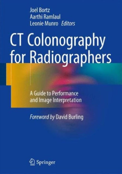CT Colonography for Radiographers: A Guide to Performance and Image Interpretation by Joel H. Bortz