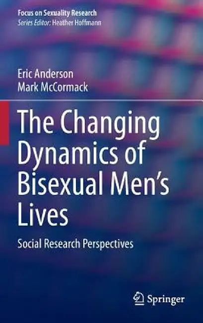 The Changing Dynamics of Bisexual Men's Lives: Social Research Perspectives by Eric Anderson