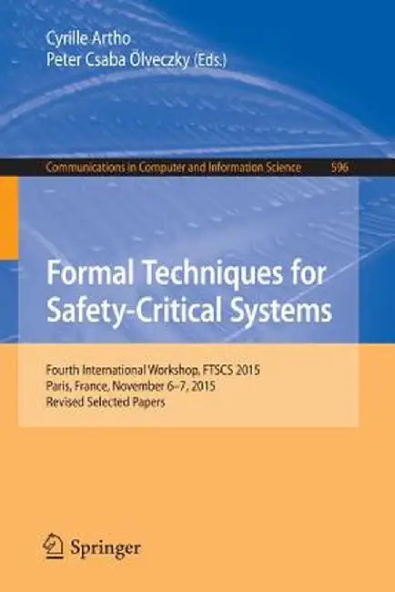 Formal Techniques for Safety-Critical Systems: 4th International Workshop, Ftscs 2015, Paris, France, November 6-7, 2015. Revised Selected Papers by Cyrille Artho